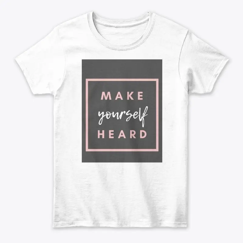 THE MAKE YOURSELF HEARD WOMEN SHIRTS